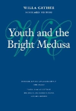 Willa Cather - Youth and the Bright Medusa - 9780803217546 - V9780803217546