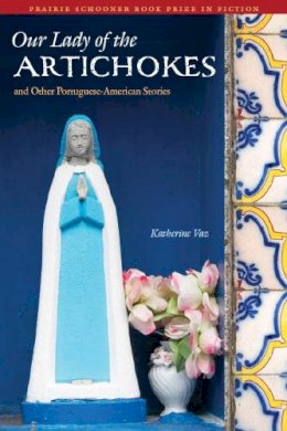 Katherine Vaz - Our Lady of the Artichokes and Other Portuguese-American Stories - 9780803217904 - V9780803217904