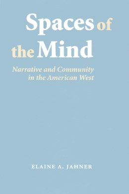 Elaine A. Jahner - Spaces of the Mind: Narrative and Community in the American West - 9780803218338 - V9780803218338