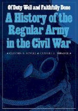 Clayton R. Newell - Of Duty Well and Faithfully Done: A History of the Regular Army in the Civil War - 9780803219106 - V9780803219106