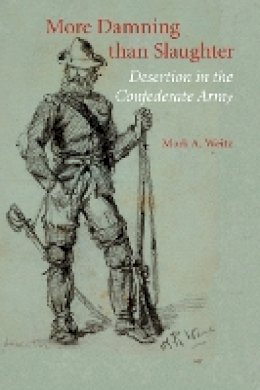 Mark A. Weitz - More Damning than Slaughter: Desertion in the Confederate Army - 9780803220805 - V9780803220805