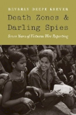 Beverly Deepe Keever - Death Zones and Darling Spies: Seven Years of Vietnam War Reporting - 9780803222618 - V9780803222618