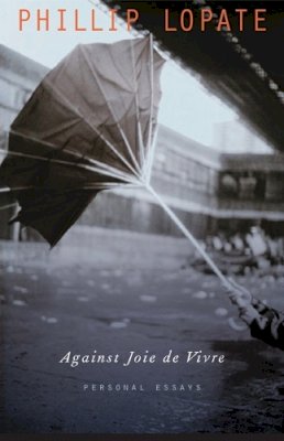 Phillip Lopate - Against Joie de Vivre: Personal Essays - 9780803222731 - V9780803222731