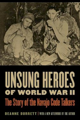 Deanne Durrett - Unsung Heroes of World War II: The Story of the Navajo Code Talkers - 9780803224568 - V9780803224568