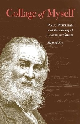 Matt Miller - Collage of Myself: Walt Whitman and the Making of Leaves of Grass - 9780803225343 - V9780803225343
