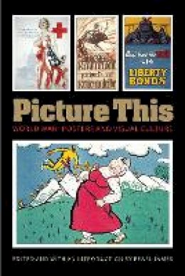 Pearl James - Picture This: World War I Posters and Visual Culture - 9780803226104 - V9780803226104