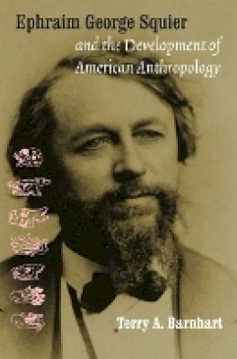 Terry A. Barnhart - Ephraim George Squier and the Development of American Anthropology - 9780803227842 - V9780803227842