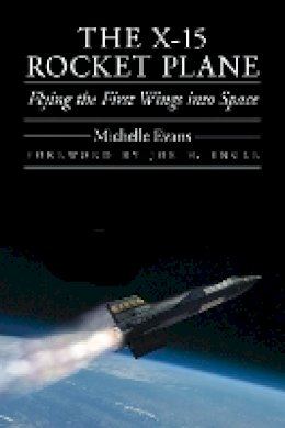 Michelle Evans - The X-15 Rocket Plane: Flying the First Wings into Space - 9780803228405 - V9780803228405