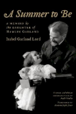 Isabel Garland Lord - A Summer to Be: A Memoir by the Daughter of Hamlin Garland - 9780803232433 - V9780803232433