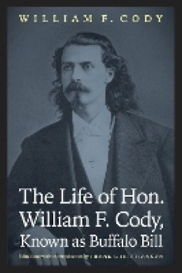 William F. Cody - The Life of Hon. William F. Cody, Known as Buffalo Bill - 9780803232914 - V9780803232914