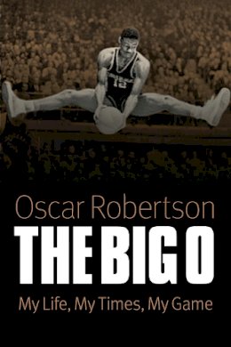 Oscar Robertson - The Big O: My Life, My Times, My Game - 9780803234635 - V9780803234635