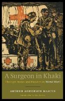 Arthur Anderson Martin - A Surgeon in Khaki: Through France and Flanders in World War I - 9780803234925 - V9780803234925