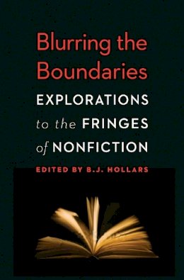 B.j. Hollars - Blurring the Boundaries: Explorations to the Fringes of Nonfiction - 9780803236486 - V9780803236486