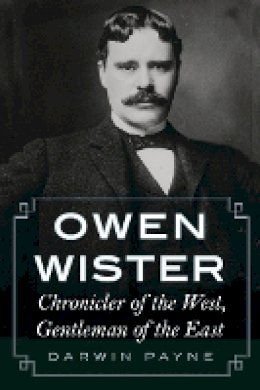 Darwin Payne - Owen Wister: Chronicler of the West, Gentleman of the East - 9780803237698 - V9780803237698