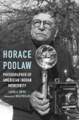 Laura E. Smith - Horace Poolaw, Photographer of American Indian Modernity - 9780803237858 - V9780803237858