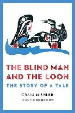 Craig Mishler - The Blind Man and the Loon: The Story of a Tale - 9780803239821 - V9780803239821
