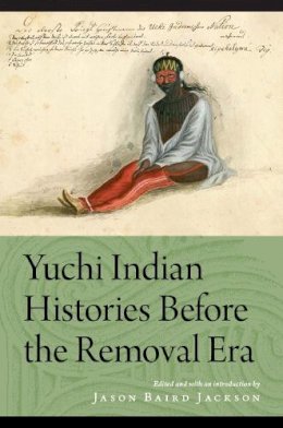 Jason Baird Jackson - Yuchi Indian Histories Before the Removal Era - 9780803240414 - V9780803240414