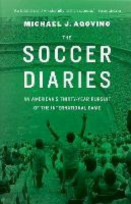 Michael J. Agovino - The Soccer Diaries: An American´s Thirty-Year Pursuit of the International Game - 9780803240476 - V9780803240476