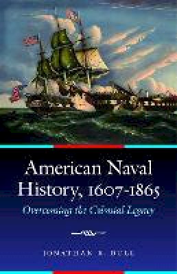 Jonathan R. Dull - American Naval History, 1607-1865: Overcoming the Colonial Legacy - 9780803240520 - V9780803240520