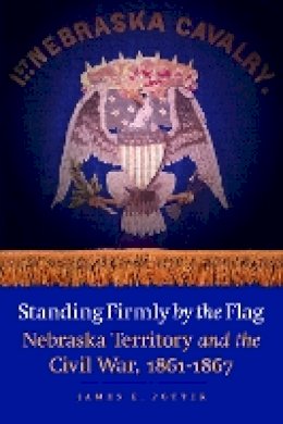 James E. Potter - Standing Firmly by the Flag: Nebraska Territory and the Civil War, 1861-1867 - 9780803240902 - V9780803240902