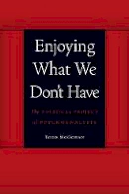 Todd Mcgowan - Enjoying What We Don´t Have: The Political Project of Psychoanalysis - 9780803245112 - V9780803245112
