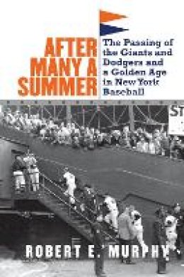 Robert E. Murphy - After Many a Summer: The Passing of the Giants and Dodgers and a Golden Age in New York Baseball - 9780803245730 - V9780803245730