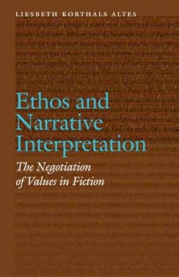 Liesbeth Korthals Altes - Ethos and Narrative Interpretation: The Negotiation of Values in Fiction - 9780803248366 - V9780803248366