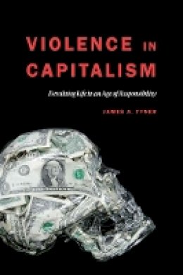 James A. Tyner - Violence in Capitalism: Devaluing Life in an Age of Responsibility - 9780803253384 - V9780803253384