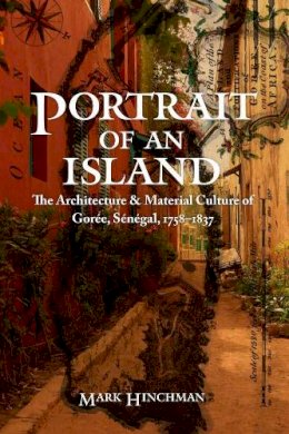 Mark Hinchman - Portrait of an Island: The Architecture and Material Culture of Gorée, Sénégal, 1758–1837 - 9780803254138 - V9780803254138