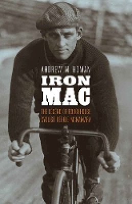 Andrew M. Homan - Iron Mac: The Legend of Roughhouse Cyclist Reggie McNamara - 9780803254800 - V9780803254800