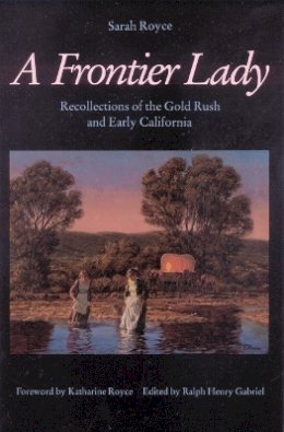 Sarah Royce - A Frontier Lady: Recollections of the Gold Rush and Early California - 9780803258563 - V9780803258563