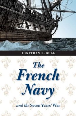 Jonathan R. Dull - The French Navy and the Seven Years´ War - 9780803260245 - V9780803260245