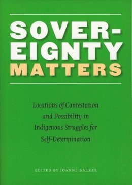Barker - Sovereignty Matters: Locations of Contestation and Possibility in Indigenous Struggles for Self-Determination - 9780803262515 - V9780803262515