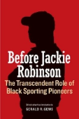 Gerald R. Gems - Before Jackie Robinson: The Transcendent Role of Black Sporting Pioneers - 9780803266797 - V9780803266797