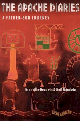 Goodwin, Grenville; Goodwin, Neil - The Apache Diaries. A Father-Son Journey.  - 9780803271029 - V9780803271029