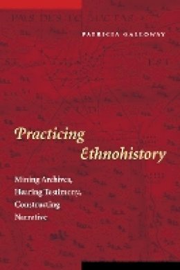 Patricia Kay Galloway - Practicing Ethnohistory: Mining Archives, Hearing Testimony, Constructing Narrative - 9780803271159 - V9780803271159