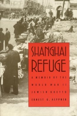 Ernest G. Heppner - Shanghai Refuge: A Memoir of the World War II Jewish Ghetto - 9780803272811 - V9780803272811