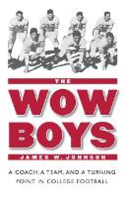 James W. Johnson - The Wow Boys: A Coach, a Team, and a Turning Point in College Football - 9780803276321 - V9780803276321