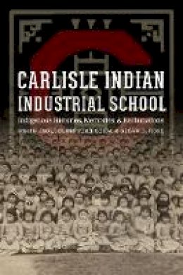 Jacqueli Fear-Segal - Carlisle Indian Industrial School: Indigenous Histories, Memories, and Reclamations - 9780803278912 - V9780803278912