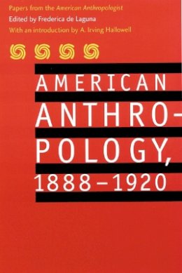 American Anthropological Association - American Anthropology, 1888-1920: Papers from the American Anthropologist - 9780803280083 - V9780803280083