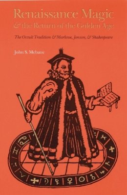 John S. Mebane - Renaissance Magic and the Return of the Golden Age: The Occult Tradition and Marlowe, Jonson, and Shakespeare - 9780803281790 - V9780803281790