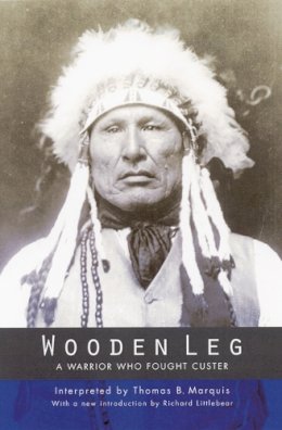 Thomas B. Marquis - Wooden Leg: A Warrior Who Fought Custer (Second Edition) - 9780803282889 - V9780803282889