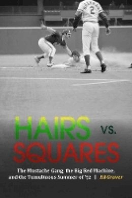 Ed Gruver - Hairs vs. Squares: The Mustache Gang, the Big Red Machine, and the Tumultuous Summer of ´72 - 9780803285583 - V9780803285583