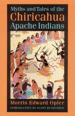 Morris Edward Opler - Myths and Tales of the Chiricahua Apache Indians - 9780803286023 - V9780803286023