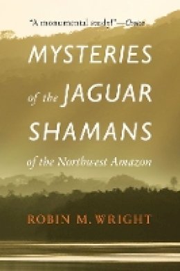 Robin M. Wright - Mysteries of the Jaguar Shamans of the Northwest Amazon - 9780803295230 - V9780803295230