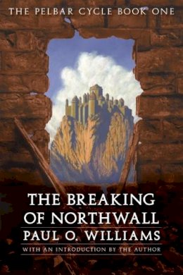 Paul O. Williams - The Breaking of Northwall: The Pelbar Cycle, Book One - 9780803298514 - V9780803298514