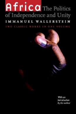 Immanuel Wallerstein - Africa: The Politics of Independence and Unity - 9780803298569 - V9780803298569
