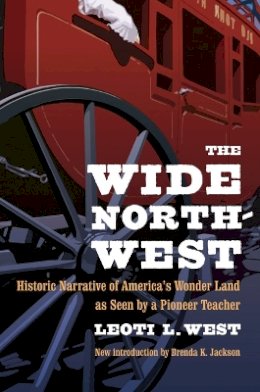 Leoti L. West - The Wide Northwest: Historic Narrative of America´s Wonder Land as Seen by a Pioneer Teacher - 9780803298583 - V9780803298583