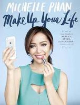 Michelle Phan - Make Up: Your Life Guide to Beauty, Style, and Success--Online and Off - 9780804137348 - V9780804137348