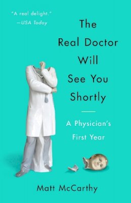 Matt Mccarthy - The Real Doctor Will See You Shortly: A Physician's First Year - 9780804138673 - V9780804138673